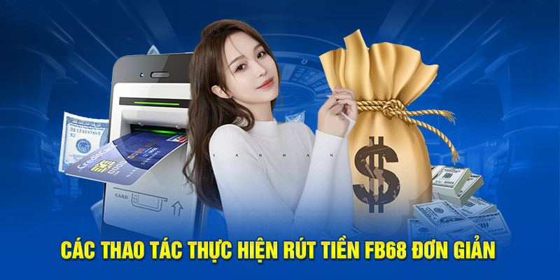 Các thao tác thực hiện rút tiền FB68 đơn giản