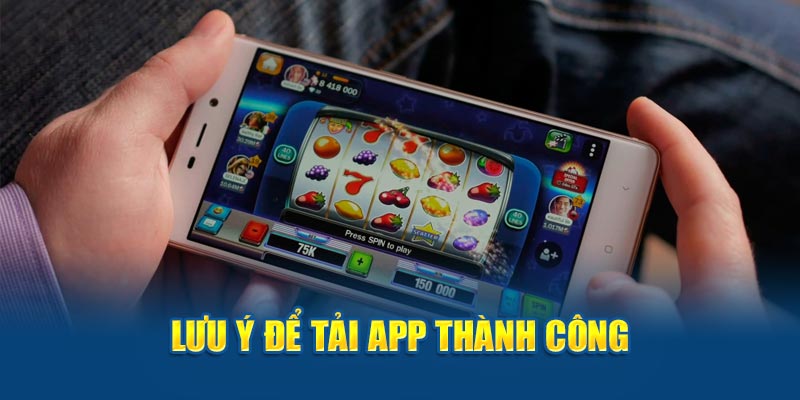 Lưu ý để tải app thành công