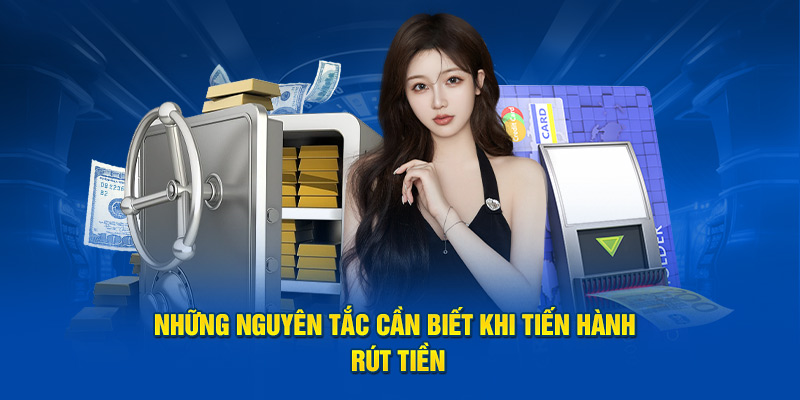 Những nguyên tắc cần biết khi tiến hành rút tiền