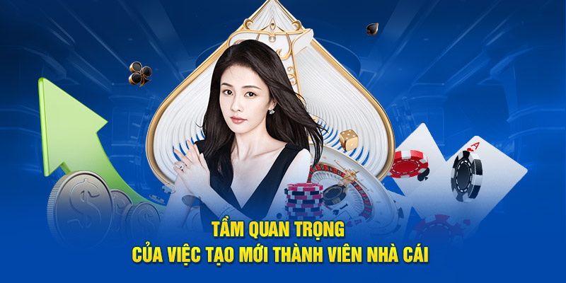 Tầm quan trọng của việc tạo mới thành viên nhà cái